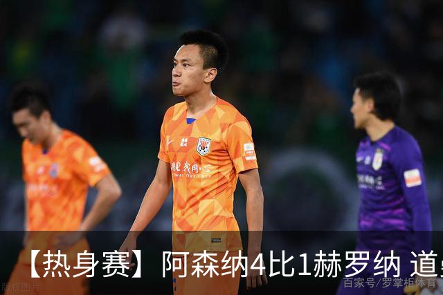 【热身赛】阿森纳4比1赫罗纳 道曼传射新援边锋建功