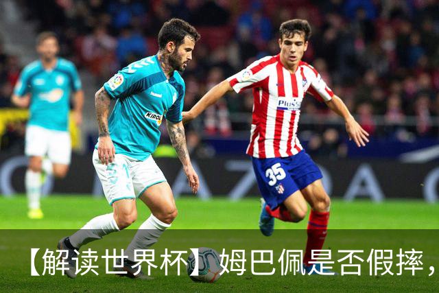 【解读世界杯】姆巴佩是否假摔，进球是否有效？