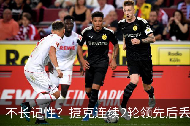 不长记性？捷克连续2轮领先后丢分 80分钟后龟缩送大礼