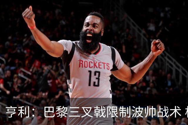 亨利：巴黎三叉戟限制波帅战术 根本不敢动他们