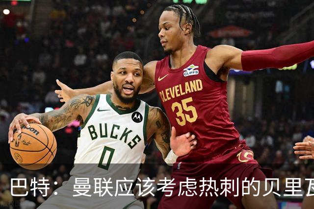 巴特：曼联应该考虑热刺的贝里瓦尔，M费或许更适合去热刺
