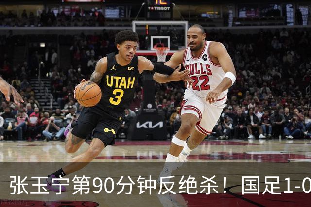 张玉宁第90分钟反绝杀！国足1-0领先巴林