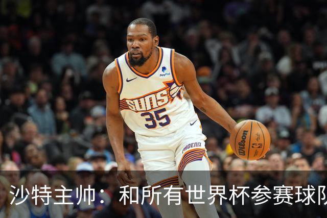 沙特主帅：和所有世界杯参赛球队一样，我们配得上来到这里