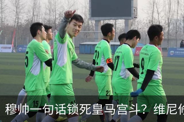 穆帅一句话锁死皇马宫斗？维尼修斯续约背后的权力“降维打击”！